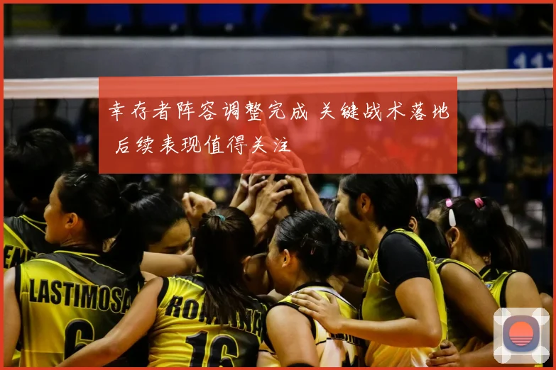 幸存者阵容调整完成 关键战术落地 后续表现值得关注