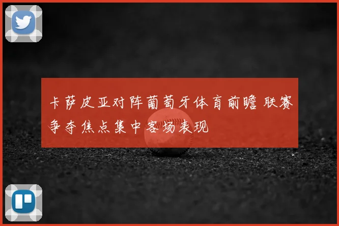 卡萨皮亚对阵葡萄牙体育前瞻 联赛争夺焦点集中客场表现